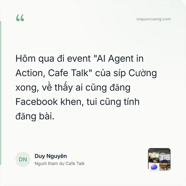 Duy Nguyên, Người tham dự Cafe Talk: “Hôm qua đi event "AI Agent in Action, Cafe Talk" của síp Cường xong, về thấy ai cũng đăng Facebook khen, tui cũng tính đăng bài.”