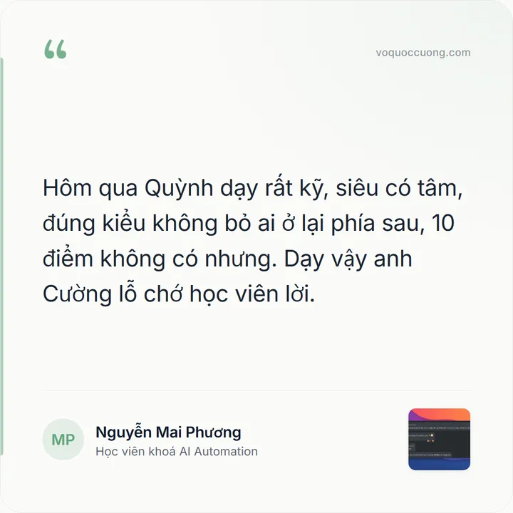 Nguyễn Mai Phương, Học viên khoá AI Automation: “Hôm qua Quỳnh dạy rất kỹ, siêu có tâm, đúng kiểu không bỏ ai ở lại phía sau, 10 điểm không có nhưng. Dạy vậy anh Cường lỗ chớ học viên lời.”